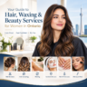 Your Guide to Hair, Waxing and Beauty Services for Women in Ontario